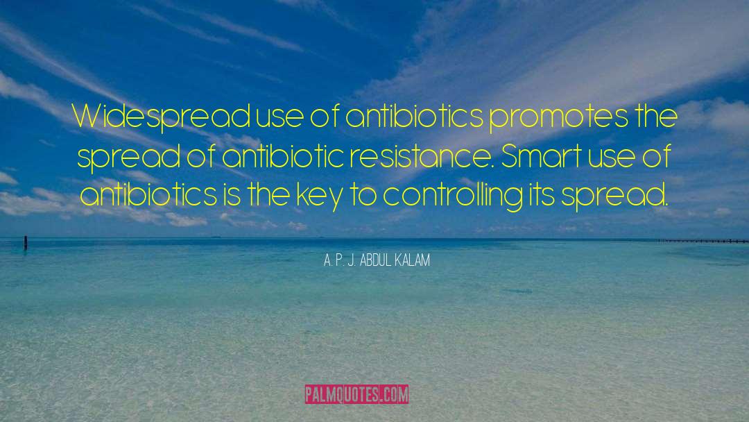 A. P. J. Abdul Kalam Quotes: Widespread use of antibiotics promotes