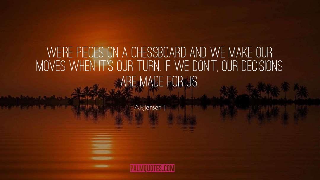 A.P. Jensen Quotes: We're pieces on a chessboard