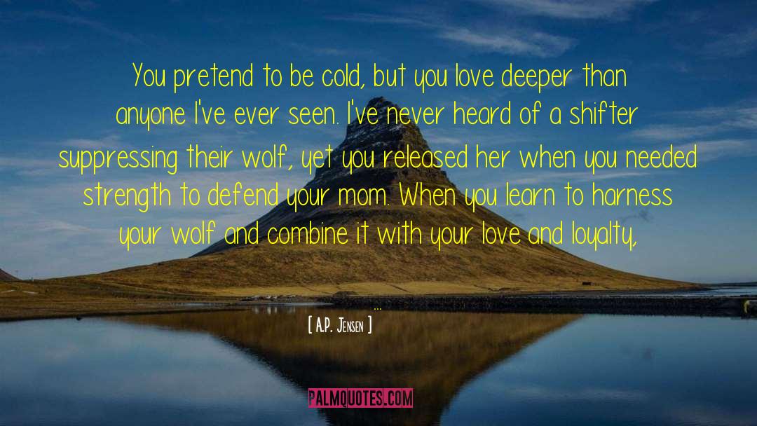 A.P. Jensen Quotes: You pretend to be cold,