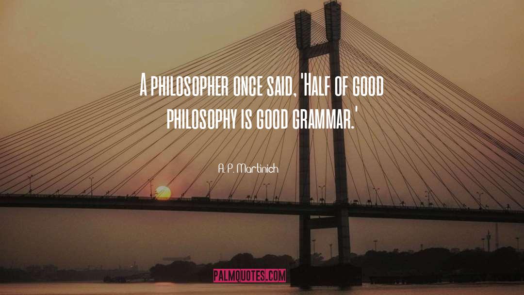 A. P. Martinich Quotes: A philosopher once said, 'Half