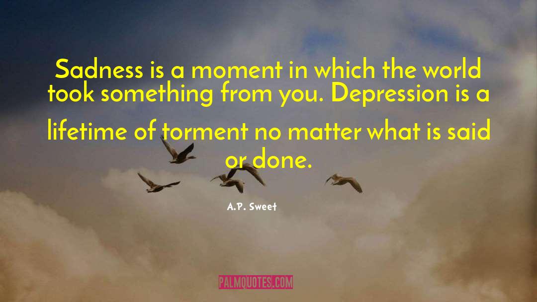 A.P. Sweet Quotes: Sadness is a moment <br