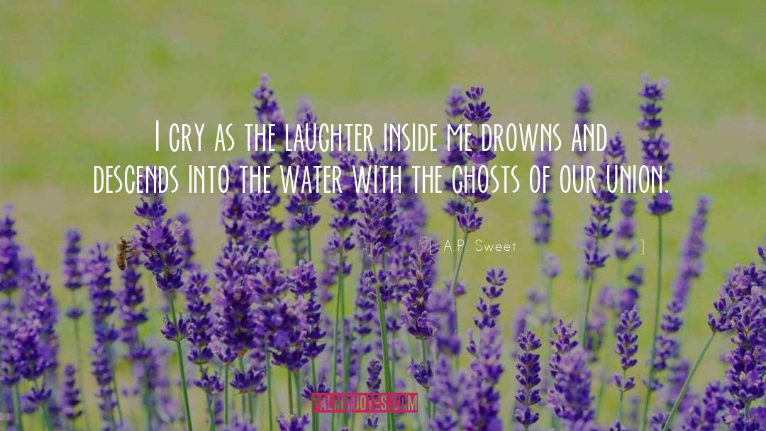A.P. Sweet Quotes: I cry as the laughter