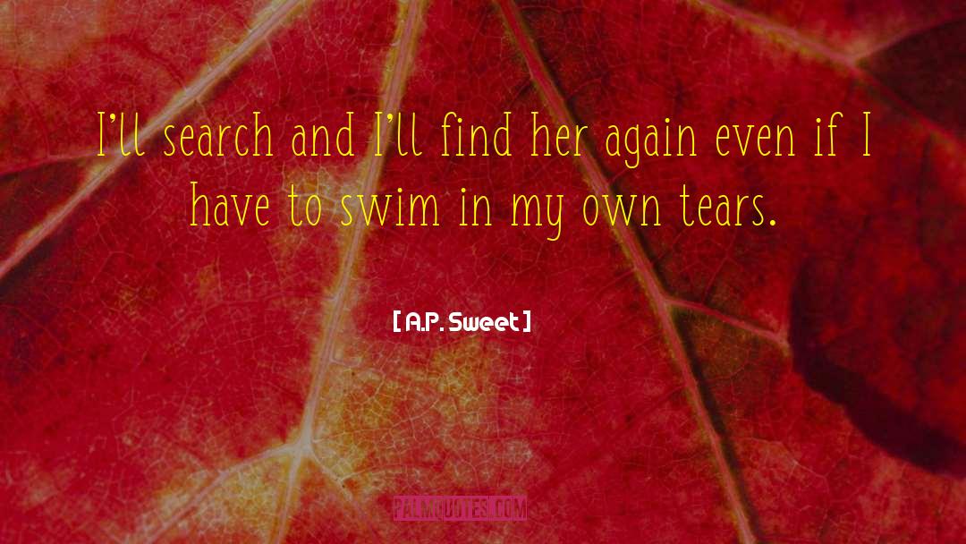 A.P. Sweet Quotes: I'll search and I'll find
