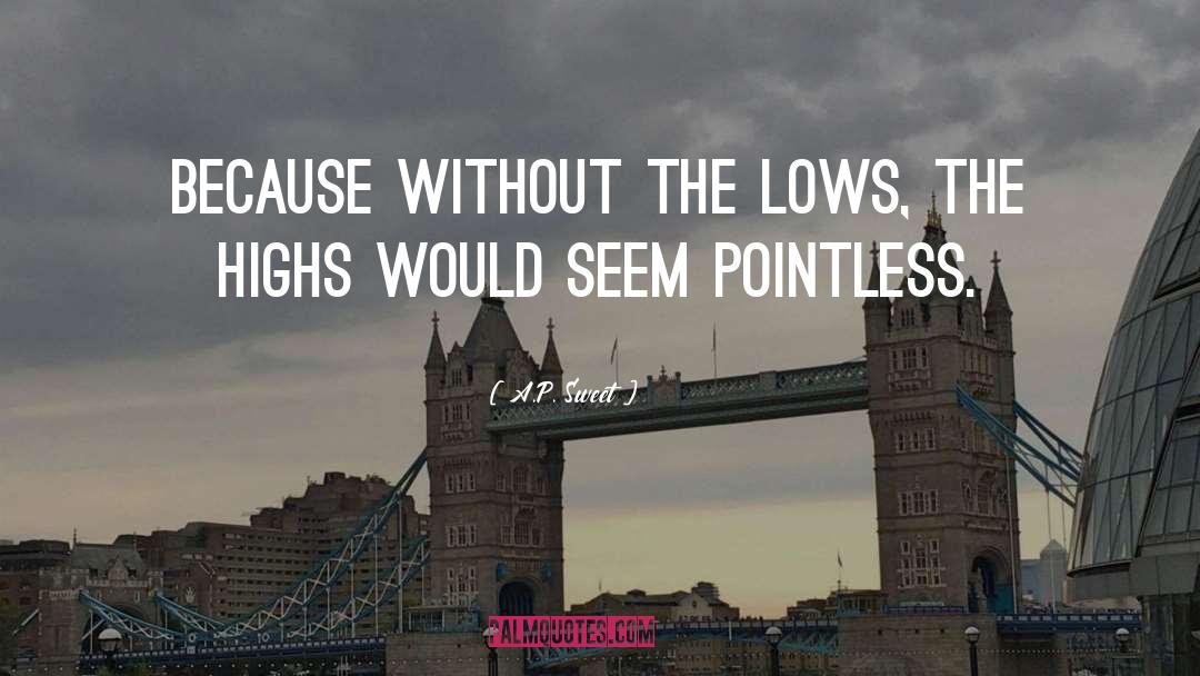 A.P. Sweet Quotes: Because without the lows, the