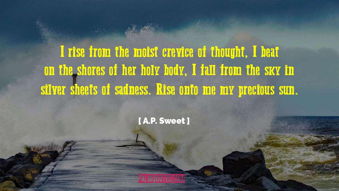 A.P. Sweet Quotes: I rise from the moist