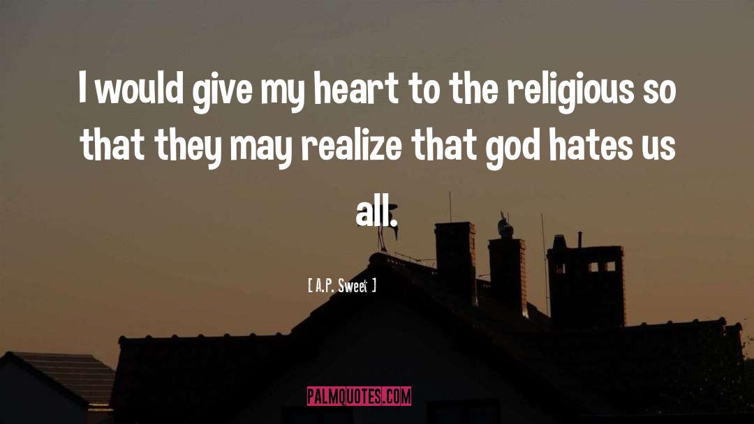 A.P. Sweet Quotes: I would give my heart