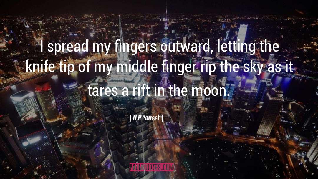 A.P. Sweet Quotes: I spread my fingers outward,