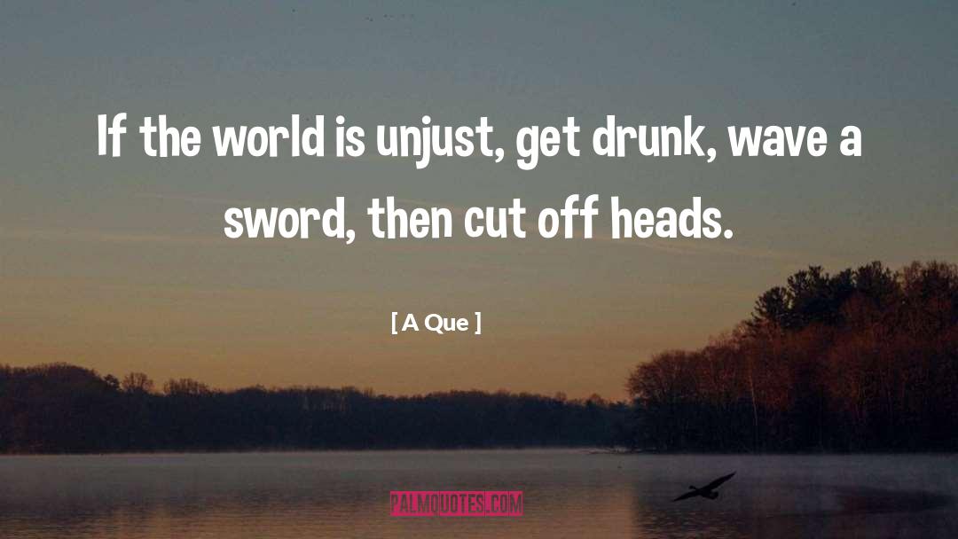 A Que Quotes: If the world is unjust,