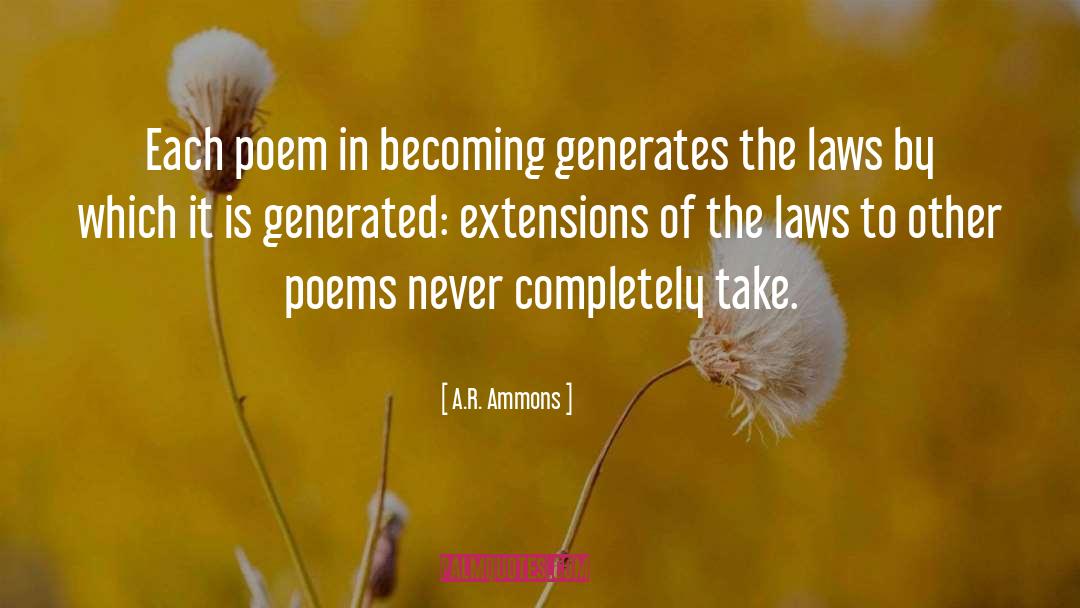 A.R. Ammons Quotes: Each poem in becoming generates