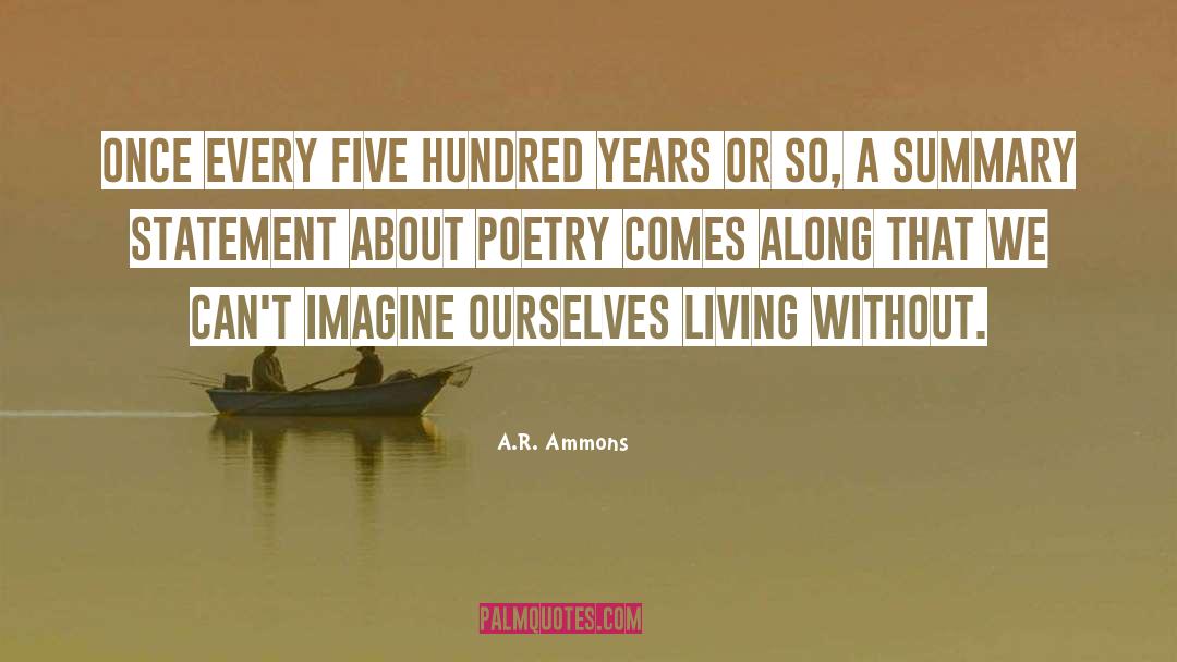 A.R. Ammons Quotes: Once every five hundred years