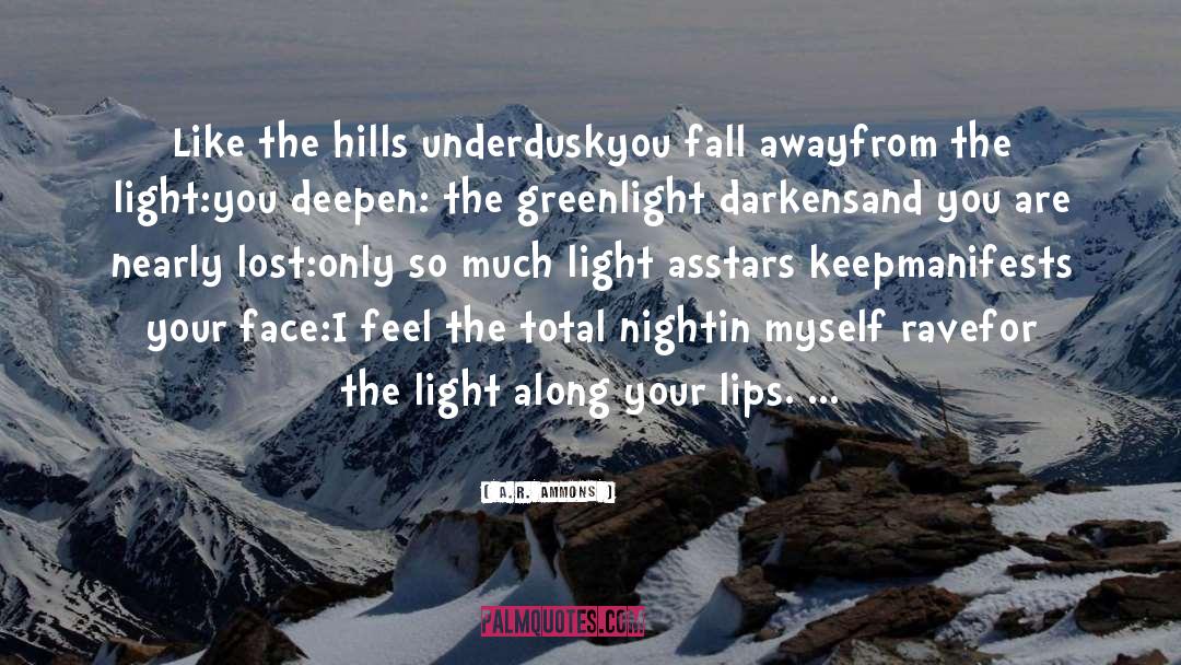 A.R. Ammons Quotes: Like the hills under<br>dusk<br>you fall