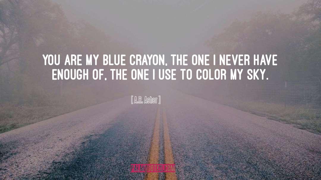 A.R. Asher Quotes: you are my <br />blue