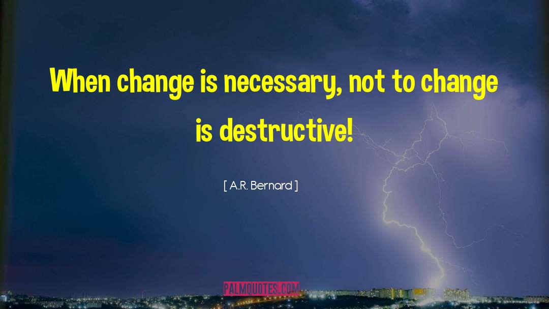 A.R. Bernard Quotes: When change is necessary, not