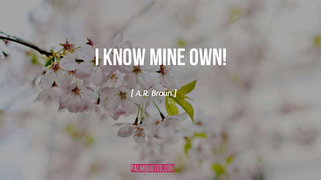 A.R. Braun Quotes: I know mine own!