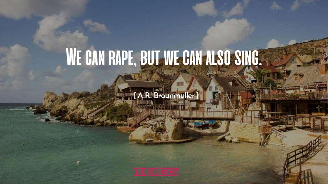 A.R. Braunmuller Quotes: We can rape, but we