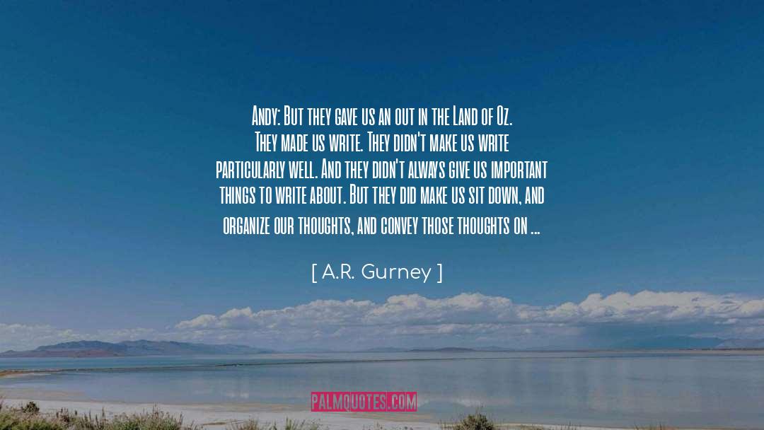 A.R. Gurney Quotes: Andy: But they gave us