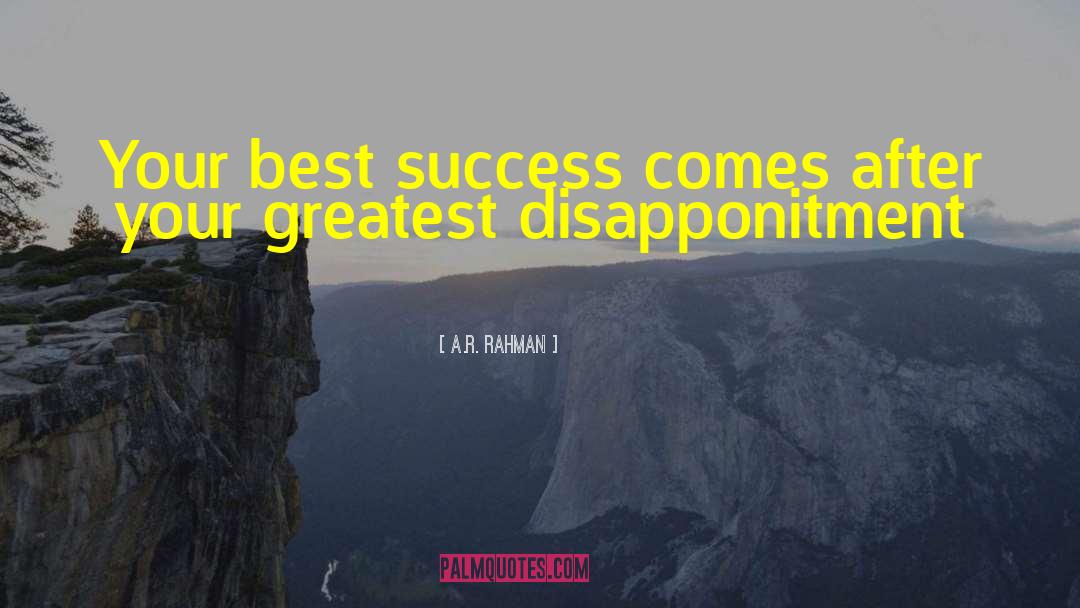 A.R. Rahman Quotes: Your best success comes after