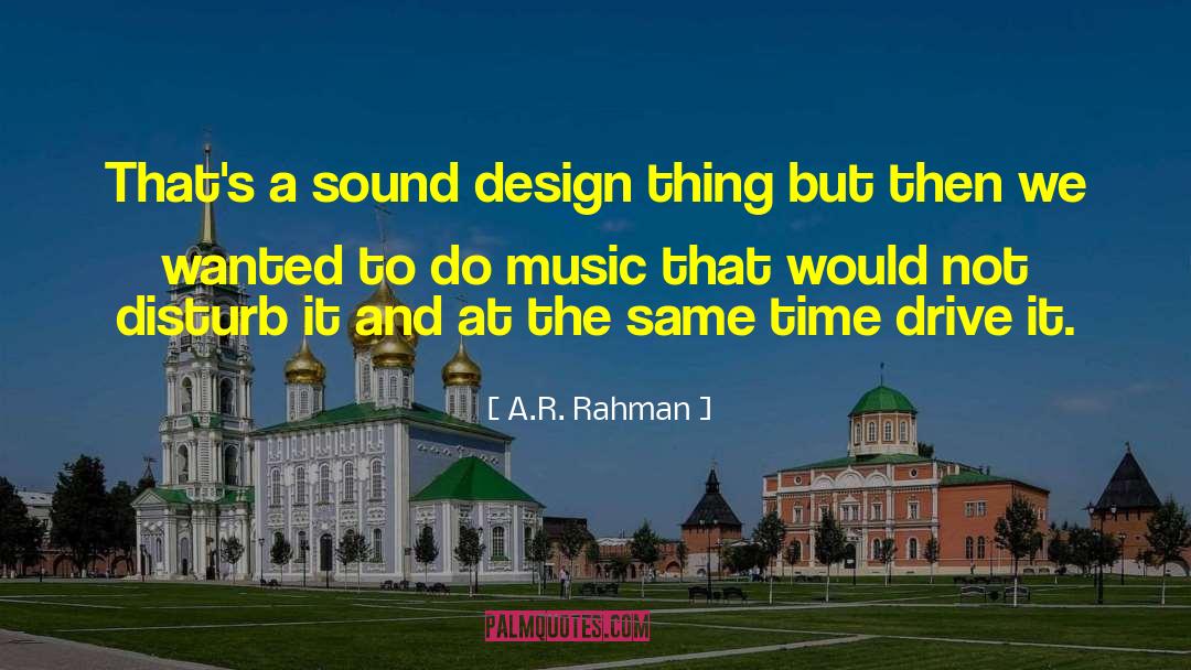 A.R. Rahman Quotes: That's a sound design thing