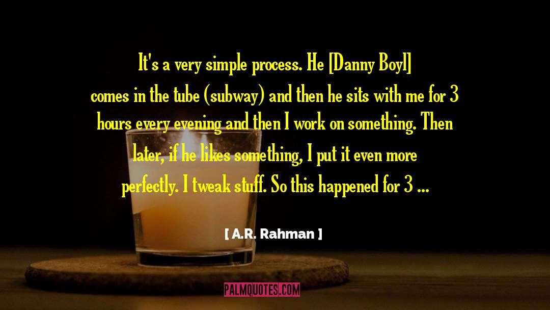 A.R. Rahman Quotes: It's a very simple process.