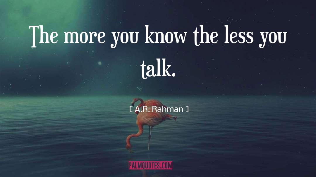 A.R. Rahman Quotes: The more you know the