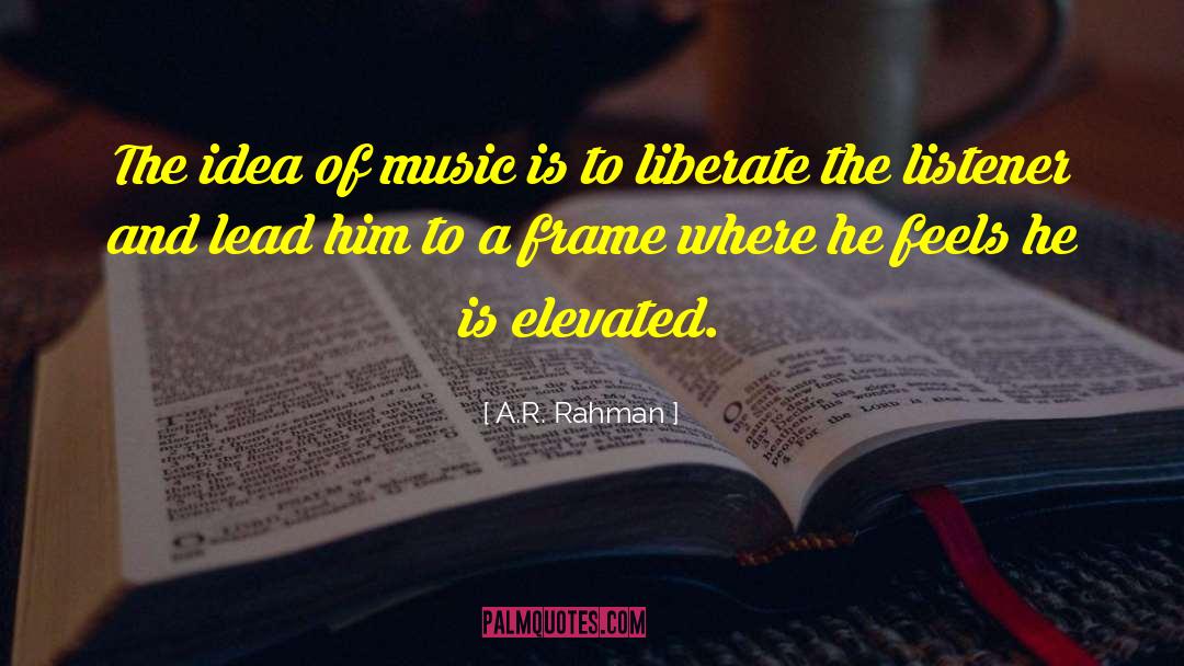 A.R. Rahman Quotes: The idea of music is
