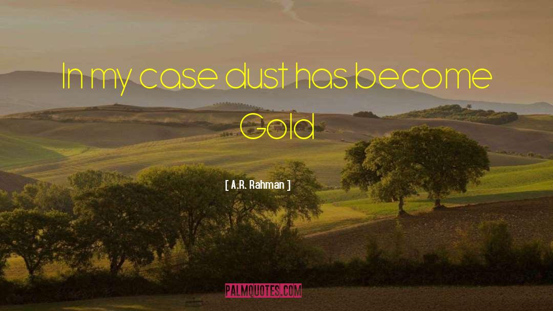 A.R. Rahman Quotes: In my case dust has