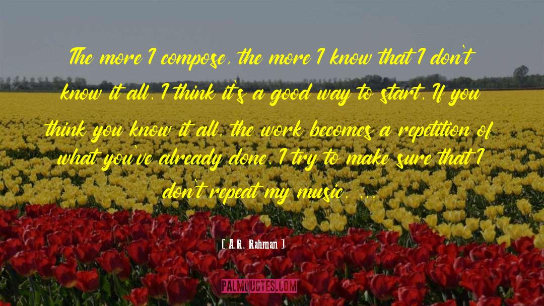A.R. Rahman Quotes: The more I compose, the