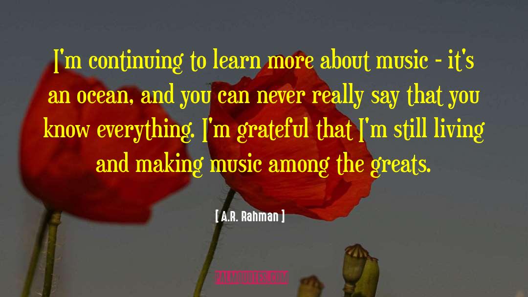 A.R. Rahman Quotes: I'm continuing to learn more