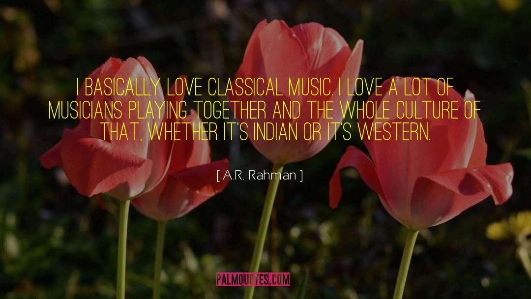 A.R. Rahman Quotes: I basically love classical music.