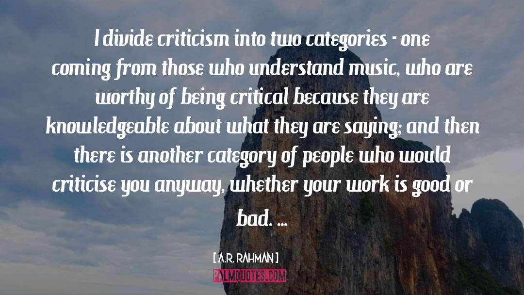 A.R. Rahman Quotes: I divide criticism into two