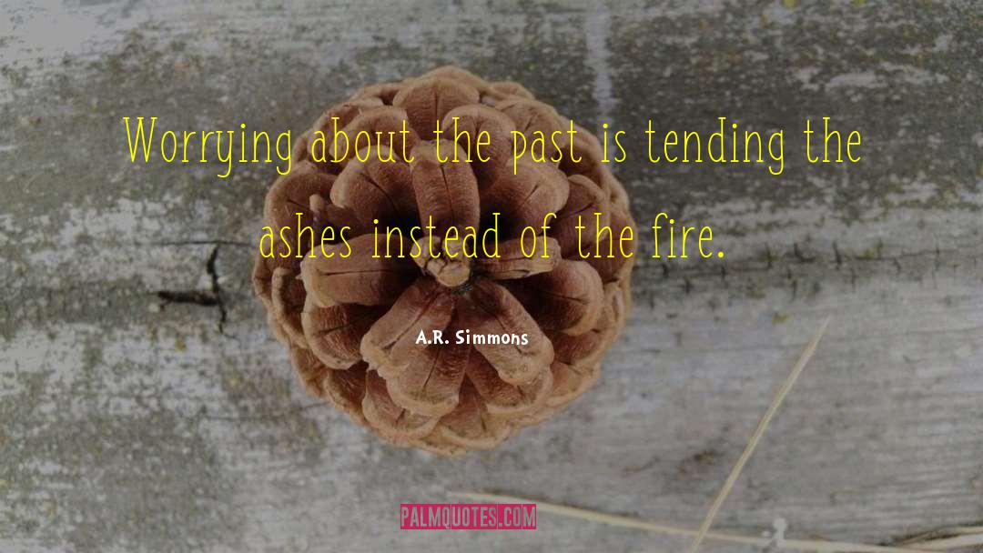 A.R. Simmons Quotes: Worrying about the past is