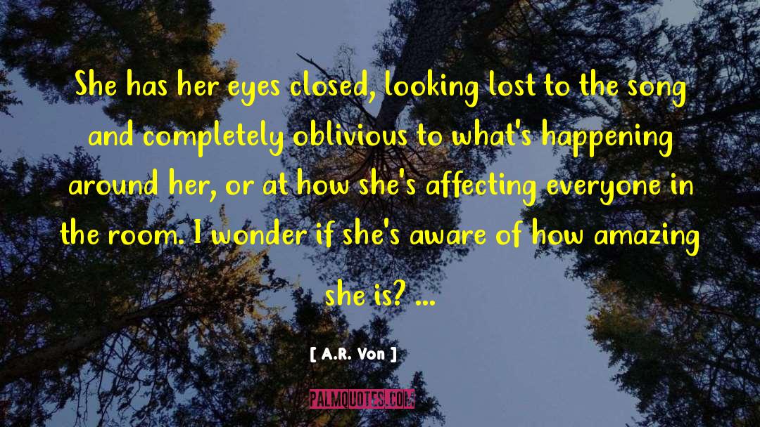 A.R. Von Quotes: She has her eyes closed,