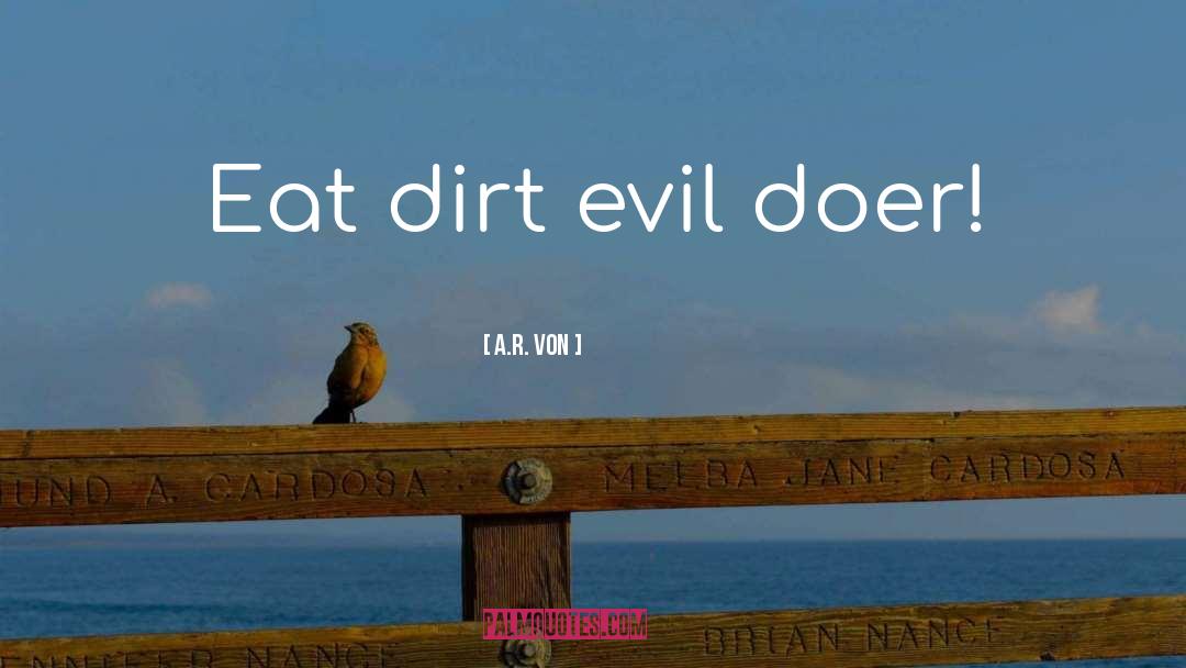 A.R. Von Quotes: Eat dirt evil doer!