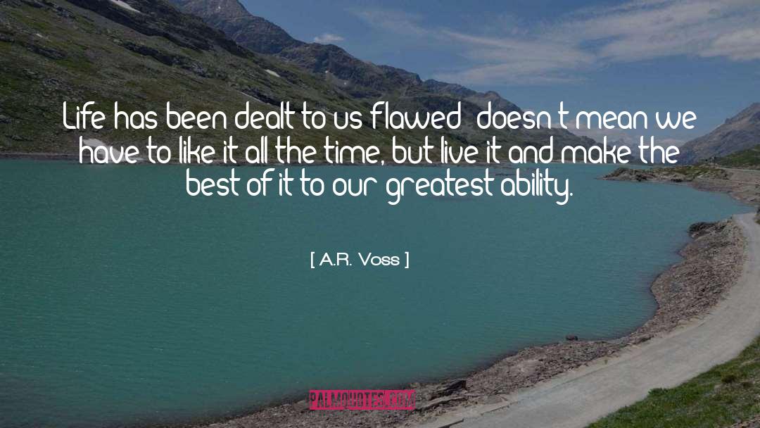 A.R. Voss Quotes: Life has been dealt to