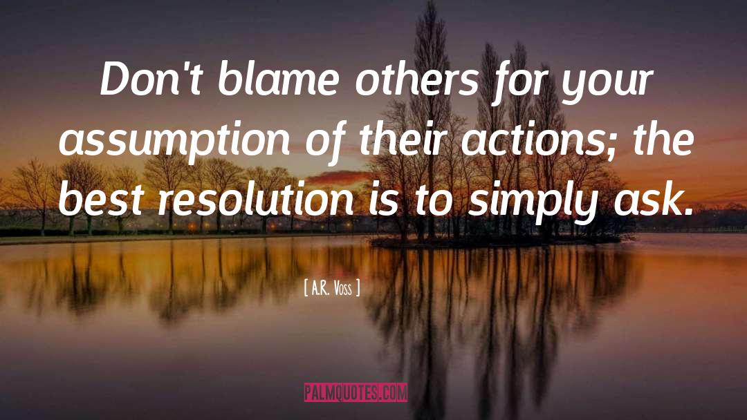 A.R. Voss Quotes: Don't blame others for your