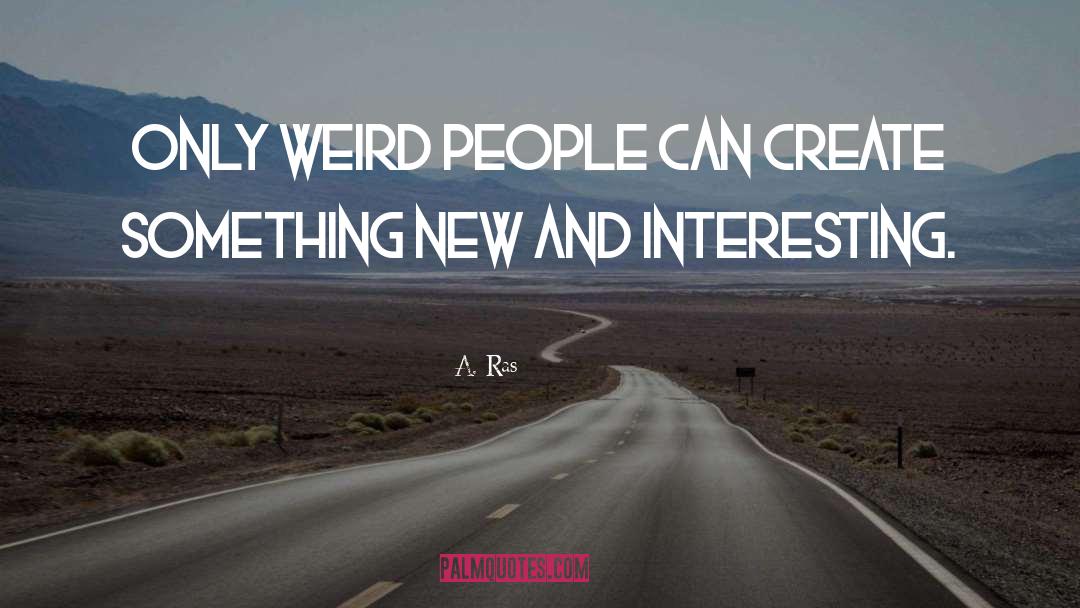 A. Ras Quotes: Only weird people can create
