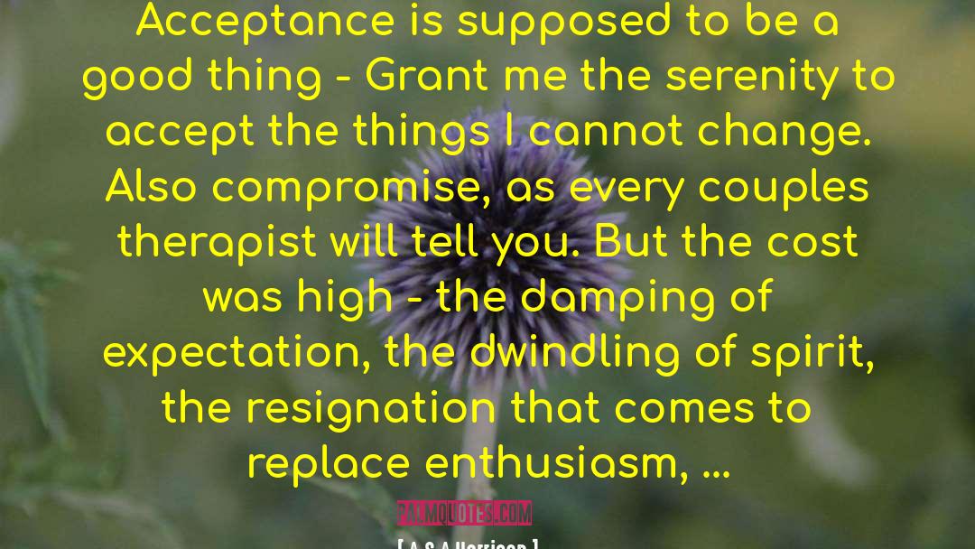 A.S.A Harrison Quotes: Acceptance is supposed to be