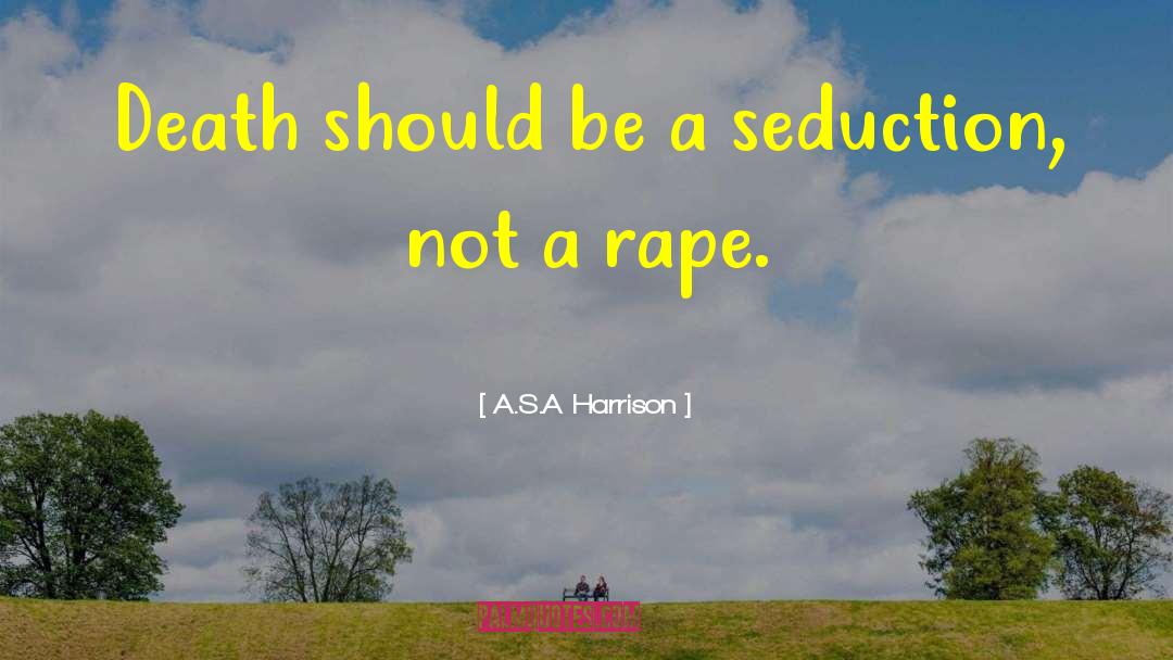 A.S.A Harrison Quotes: Death should be a seduction,