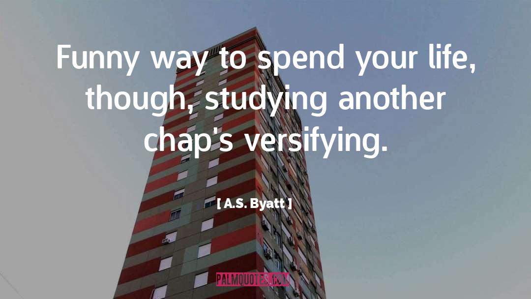 A.S. Byatt Quotes: Funny way to spend your