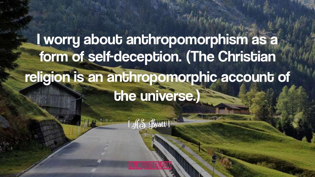 A.S. Byatt Quotes: I worry about anthropomorphism as