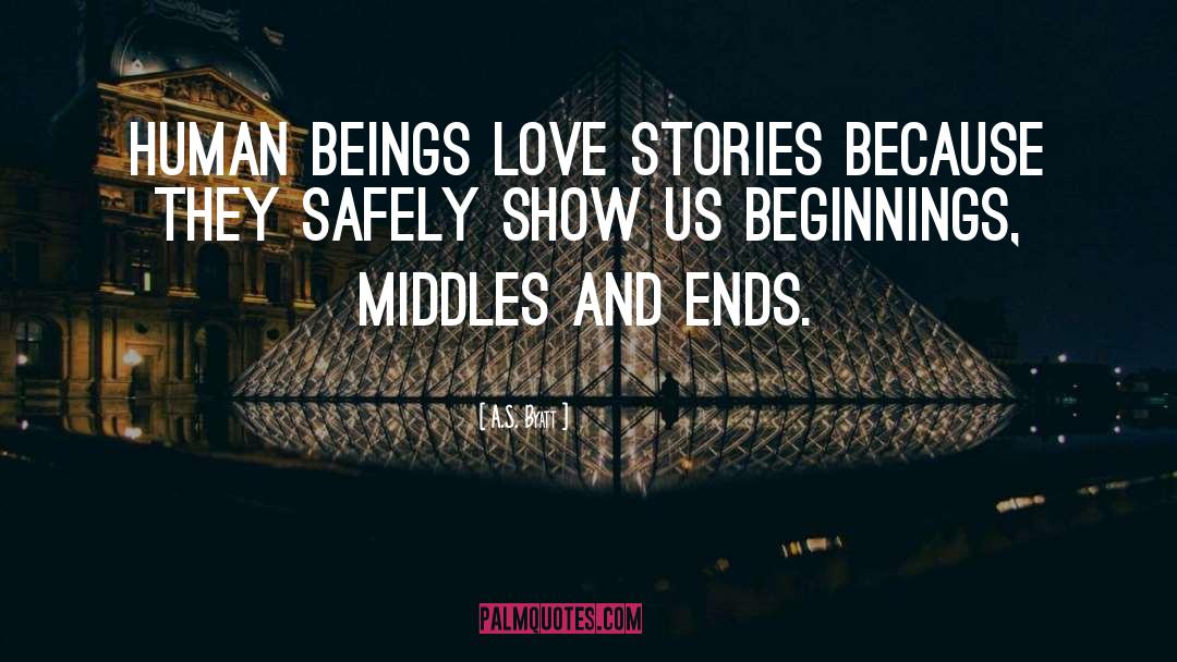 A.S. Byatt Quotes: Human beings love stories because