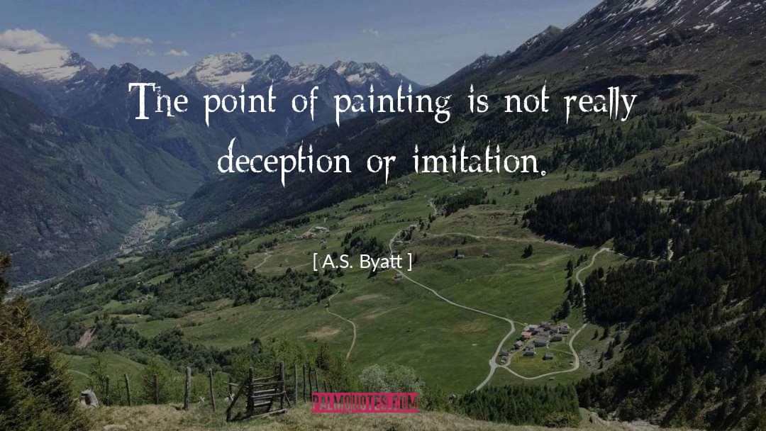 A.S. Byatt Quotes: The point of painting is