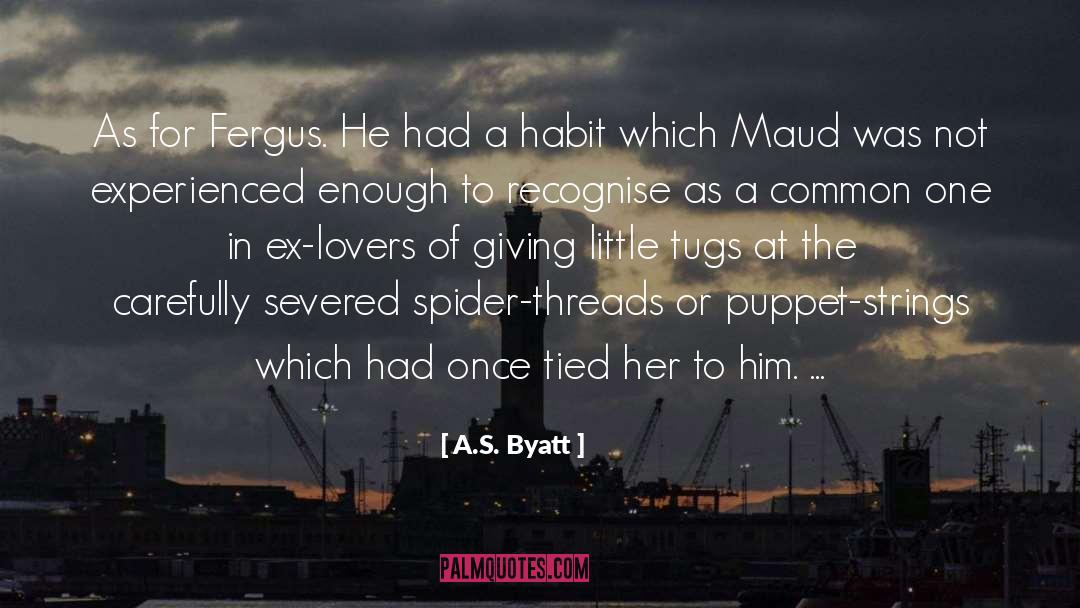 A.S. Byatt Quotes: As for Fergus. He had