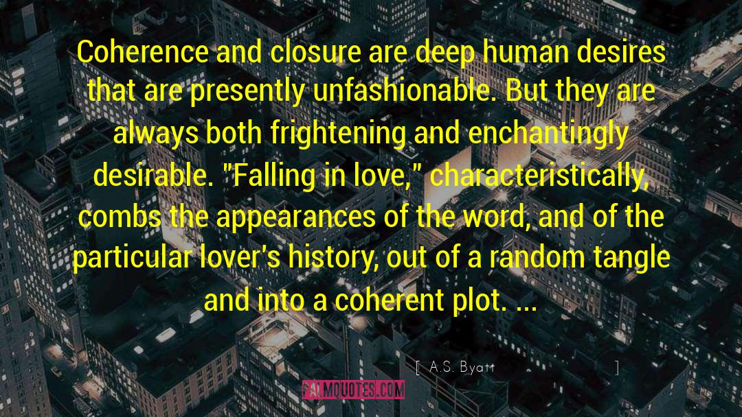 A.S. Byatt Quotes: Coherence and closure are deep