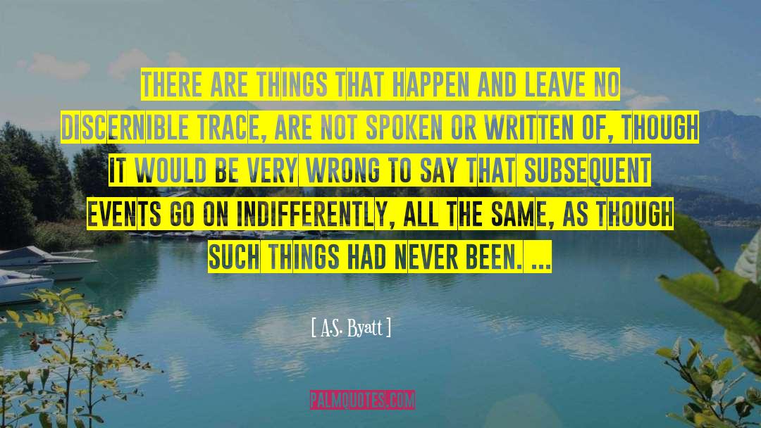 A.S. Byatt Quotes: There are things that happen