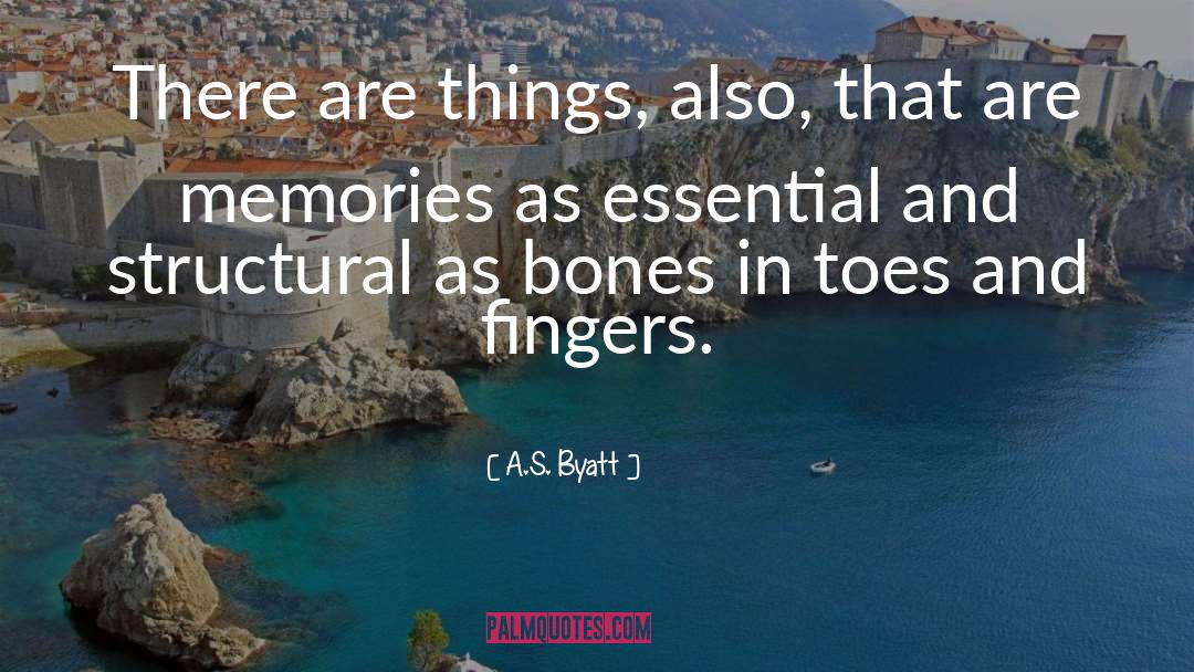 A.S. Byatt Quotes: There are things, also, that