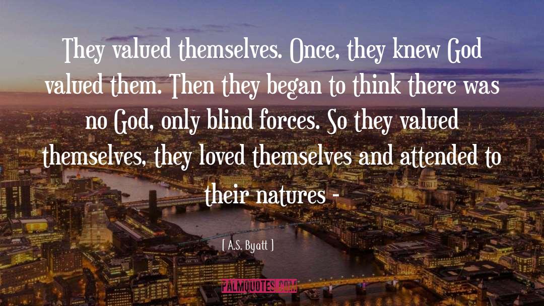 A.S. Byatt Quotes: They valued themselves. Once, they