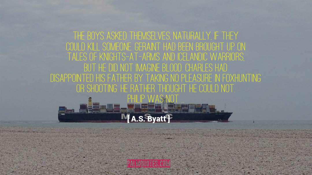 A.S. Byatt Quotes: The boys asked themselves, naturally,
