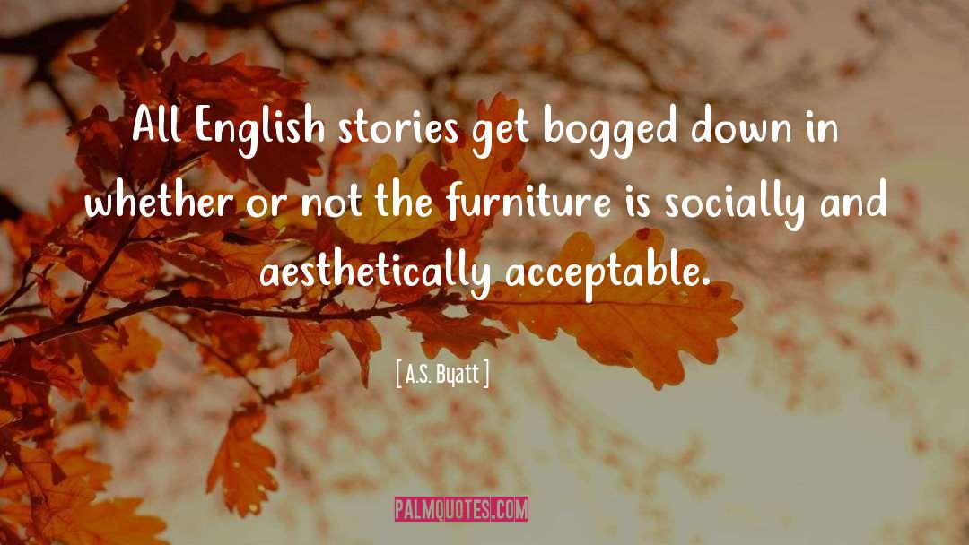 A.S. Byatt Quotes: All English stories get bogged