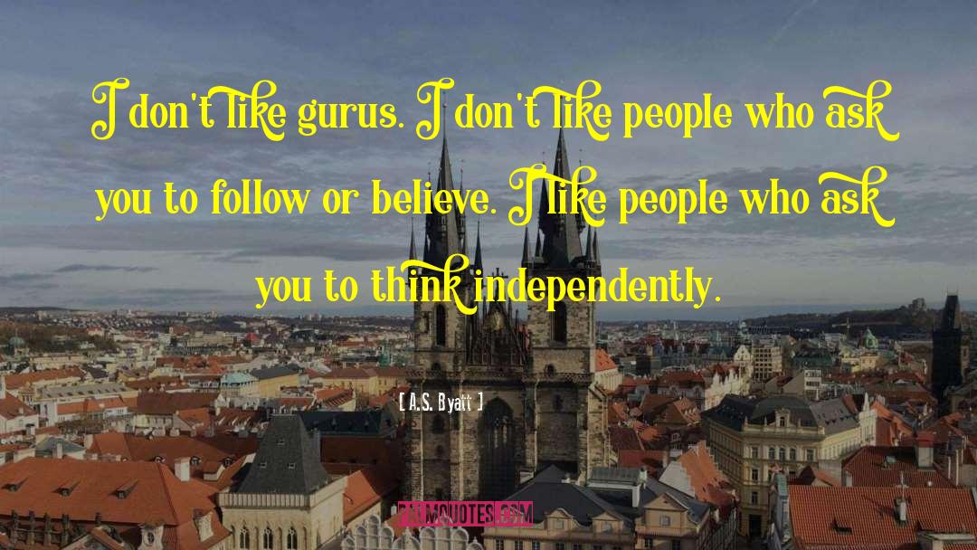 A.S. Byatt Quotes: I don't like gurus. I